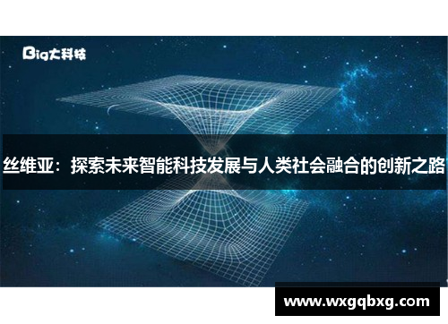丝维亚：探索未来智能科技发展与人类社会融合的创新之路