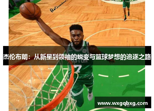 杰伦布朗：从新星到领袖的蜕变与篮球梦想的追逐之路