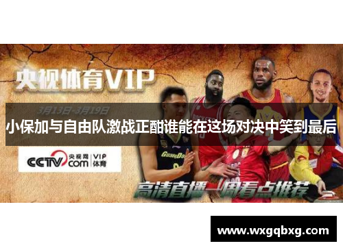 小保加与自由队激战正酣谁能在这场对决中笑到最后